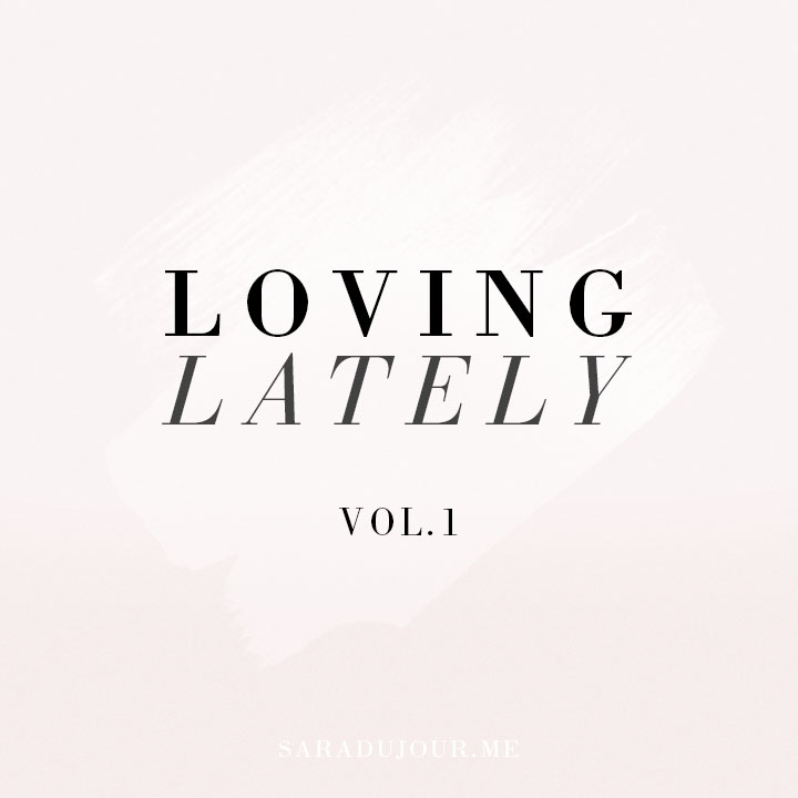 Loving Lately | Sara du Jour