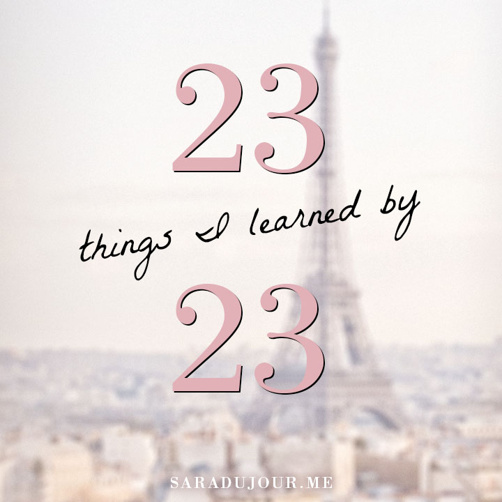 23 Things I Learned by 23 | Sara du Jour