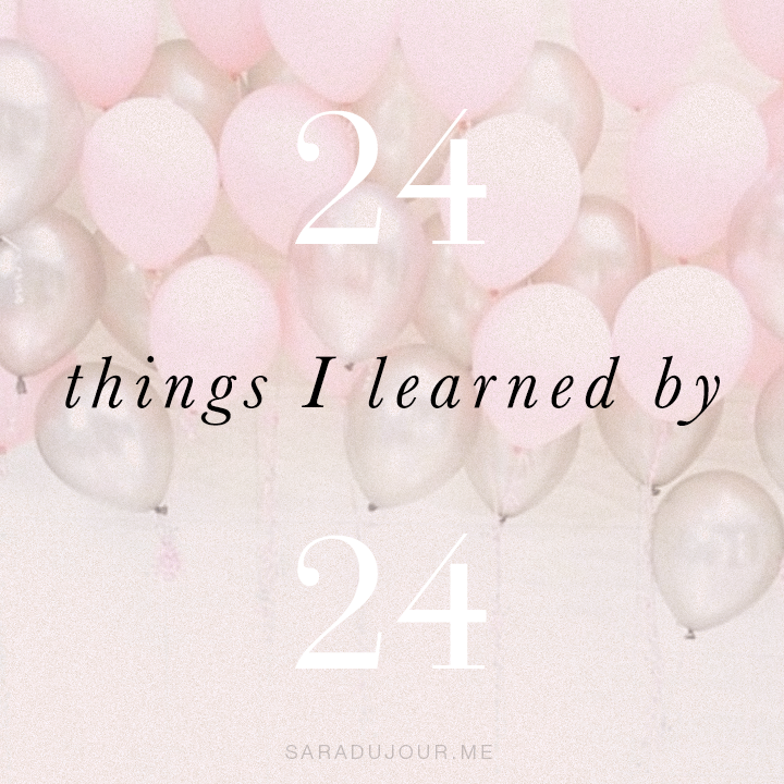 24 Things I Learned by 24 | Sara du Jour